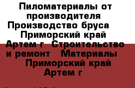 Пиломатериалы от производителя. Производство бруса.  - Приморский край, Артем г. Строительство и ремонт » Материалы   . Приморский край,Артем г.